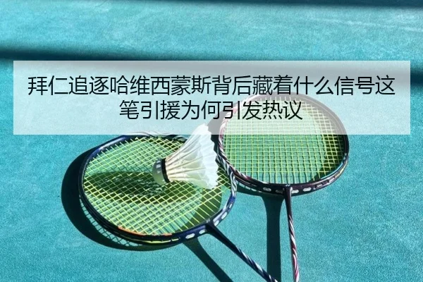 拜仁追逐哈维西蒙斯背后藏着什么信号这笔引援为何引发热议